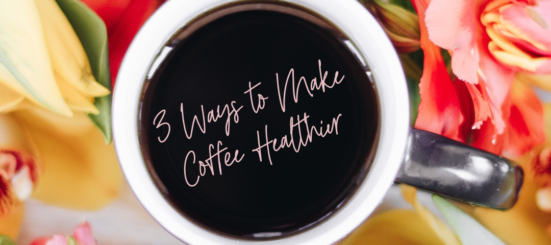 Three Tips For Healthy Coffee